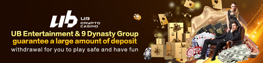 UB Entertainment & 9 Dynasty Group guarantee a large amount of deposit and withdrawal for you to play safe and have fun!